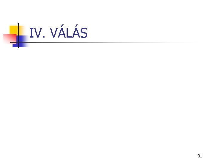 IV. VÁLÁS 31 