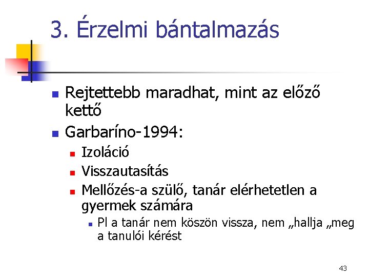 3. Érzelmi bántalmazás n n Rejtettebb maradhat, mint az előző kettő Garbaríno-1994: n n