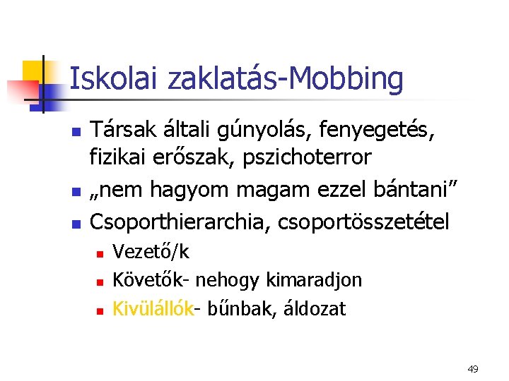 Iskolai zaklatás-Mobbing n n n Társak általi gúnyolás, fenyegetés, fizikai erőszak, pszichoterror „nem hagyom