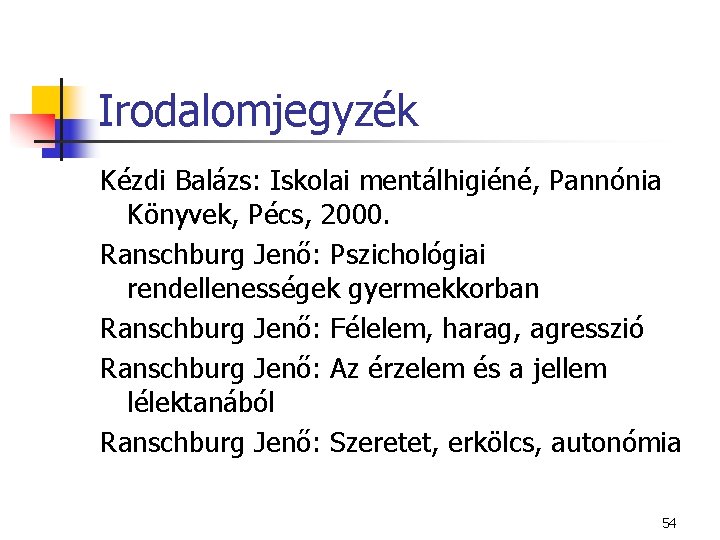 Irodalomjegyzék Kézdi Balázs: Iskolai mentálhigiéné, Pannónia Könyvek, Pécs, 2000. Ranschburg Jenő: Pszichológiai rendellenességek gyermekkorban