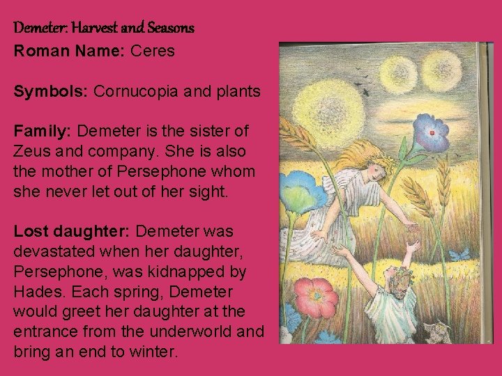 Demeter: Harvest and Seasons Roman Name: Ceres Symbols: Cornucopia and plants Family: Demeter is