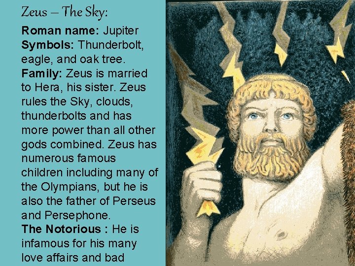 Zeus – The Sky: Roman name: Jupiter Symbols: Thunderbolt, eagle, and oak tree. Family: