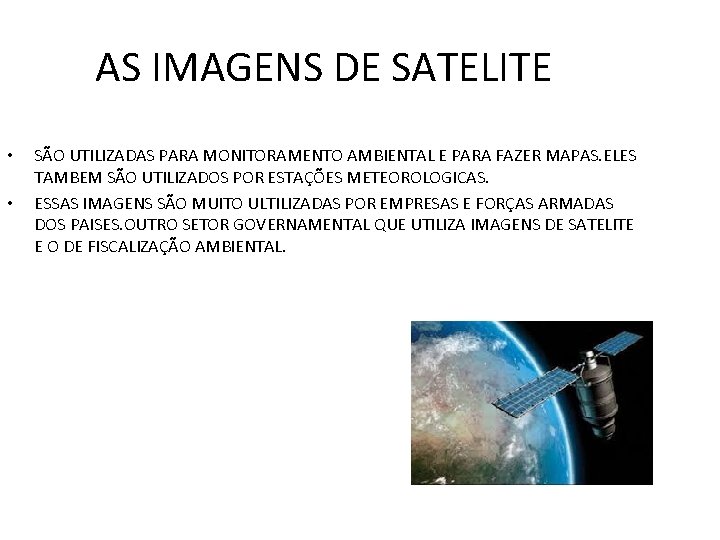 AS IMAGENS DE SATELITE • • SÃO UTILIZADAS PARA MONITORAMENTO AMBIENTAL E PARA FAZER AS IMAGENS DE SATELITE • • SÃO UTILIZADAS PARA MONITORAMENTO AMBIENTAL E PARA FAZER