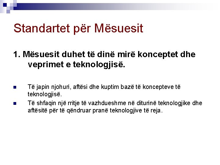 Standartet për Mësuesit 1. Mësuesit duhet të dinë mirë konceptet dhe veprimet e teknologjisë.