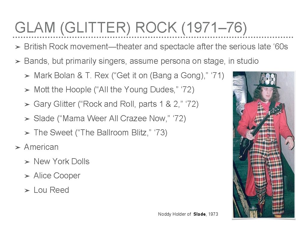 GLAM (GLITTER) ROCK (1971– 76) ➤ British Rock movement—theater and spectacle after the serious GLAM (GLITTER) ROCK (1971– 76) ➤ British Rock movement—theater and spectacle after the serious
