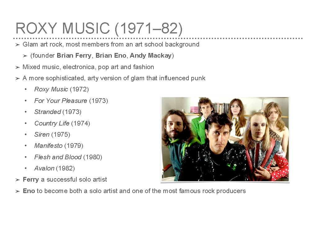 ROXY MUSIC (1971– 82) ➤ Glam art rock, most members from an art school