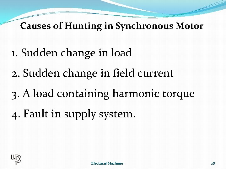 Causes of Hunting in Synchronous Motor 1. Sudden change in load 2. Sudden change