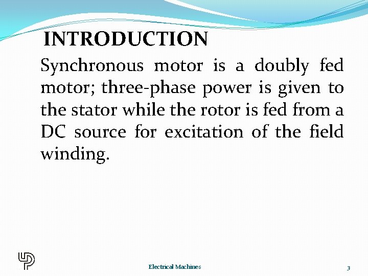 INTRODUCTION Synchronous motor is a doubly fed motor; three-phase power is given to the