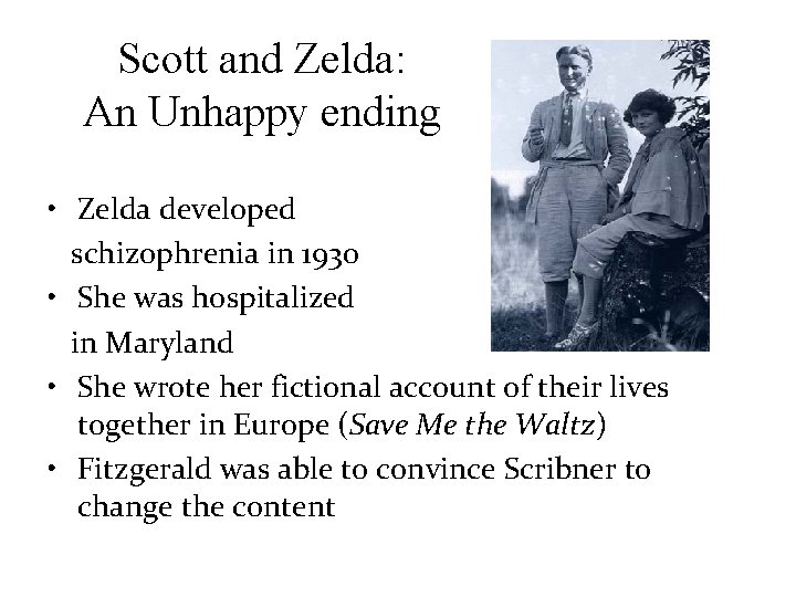 Scott and Zelda: An Unhappy ending • Zelda developed schizophrenia in 1930 • She