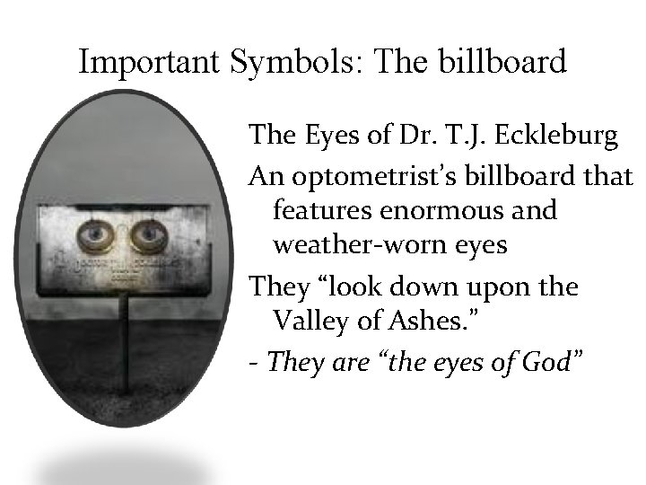 Important Symbols: The billboard The Eyes of Dr. T. J. Eckleburg An optometrist’s billboard