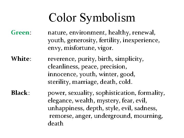 Color Symbolism Green: nature, environment, healthy, renewal, youth, generosity, fertility, inexperience, envy, misfortune, vigor.
