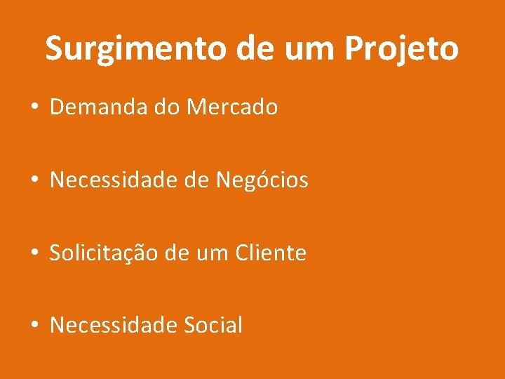 Surgimento de um Projeto • Demanda do Mercado • Necessidade de Negócios • Solicitação