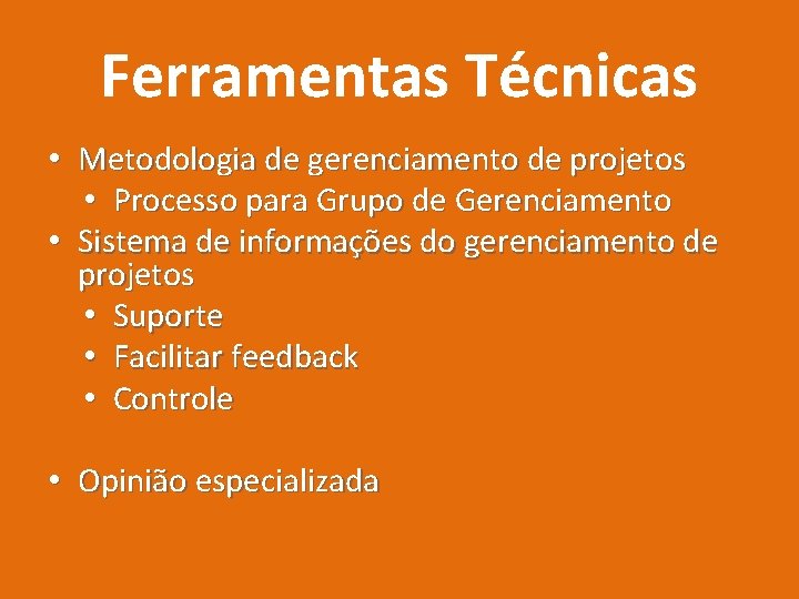 Ferramentas Técnicas • Metodologia de gerenciamento de projetos • Processo para Grupo de Gerenciamento