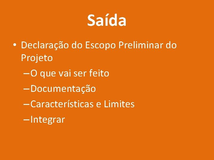 Saída • Declaração do Escopo Preliminar do Projeto – O que vai ser feito