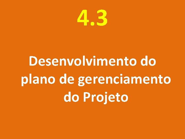 4. 3 Desenvolvimento do plano de gerenciamento do Projeto 