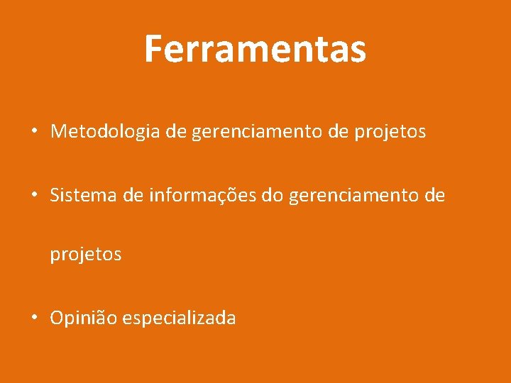 Ferramentas • Metodologia de gerenciamento de projetos • Sistema de informações do gerenciamento de
