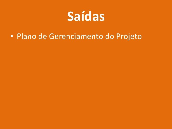 Saídas • Plano de Gerenciamento do Projeto 