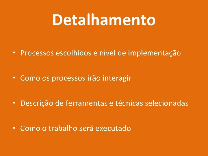 Detalhamento • Processos escolhidos e nível de implementação • Como os processos irão interagir