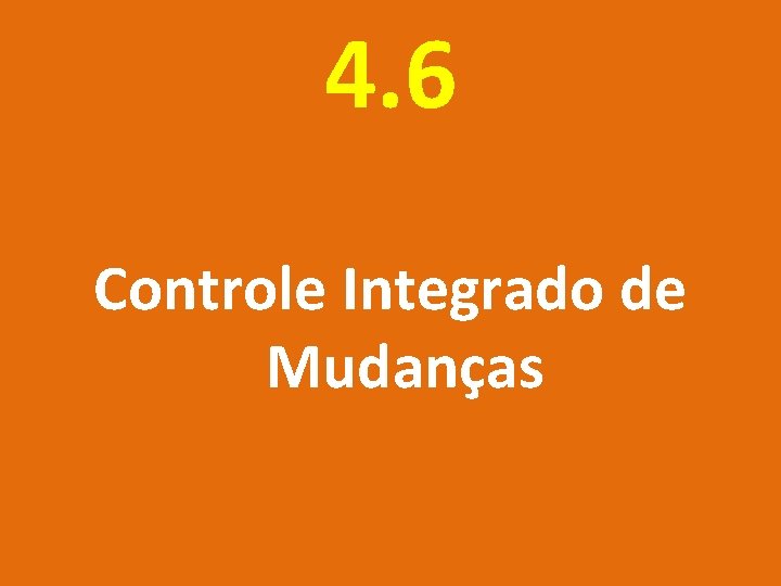 4. 6 Controle Integrado de Mudanças 