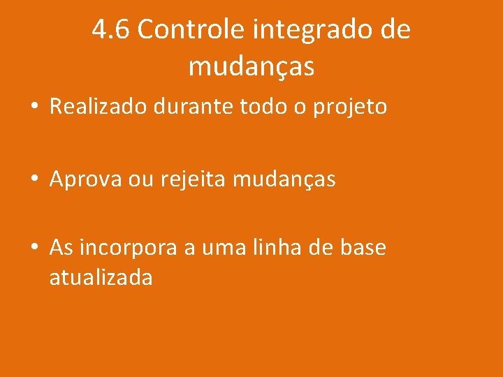 4. 6 Controle integrado de mudanças • Realizado durante todo o projeto • Aprova