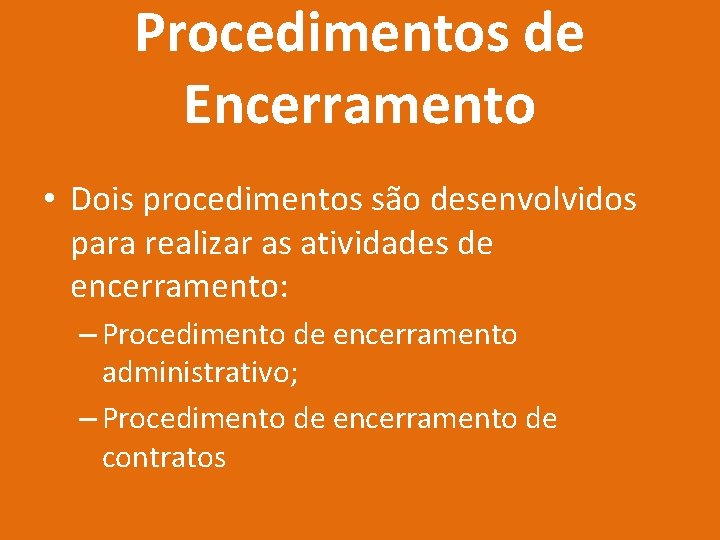 Procedimentos de Encerramento • Dois procedimentos são desenvolvidos para realizar as atividades de encerramento: