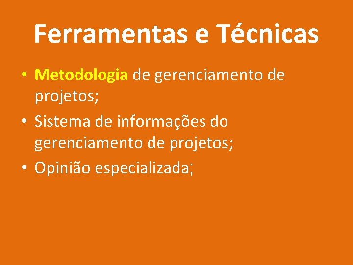 Ferramentas e Técnicas • Metodologia de gerenciamento de projetos; • Sistema de informações do