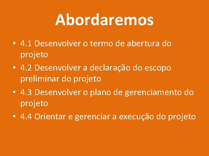 Abordaremos • 4. 1 Desenvolver o termo de abertura do projeto • 4. 2