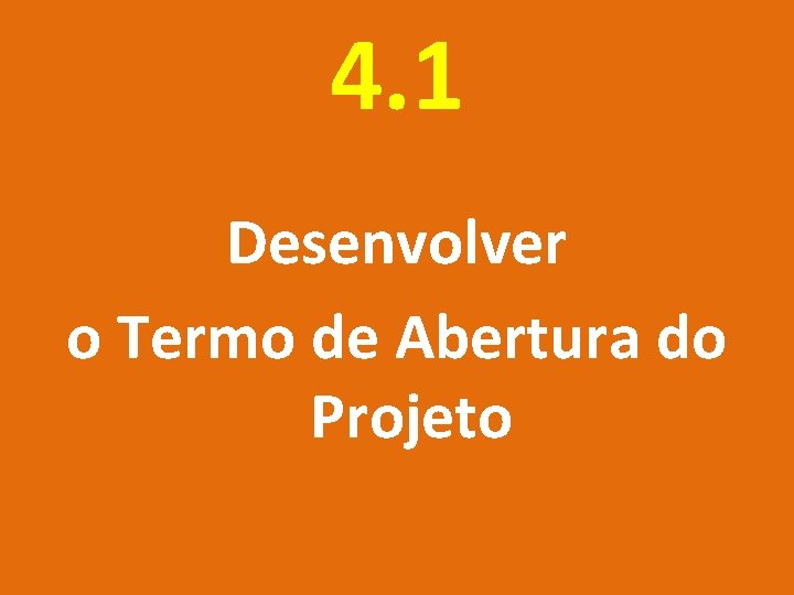 4. 1 Desenvolver o Termo de Abertura do Projeto 