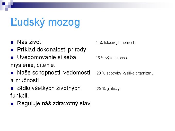 Ľudský mozog Náš život n Príklad dokonalosti prírody n Uvedomovanie si seba, myslenie, cítenie.