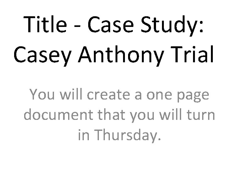 Title - Case Study: Casey Anthony Trial You will create a one page document