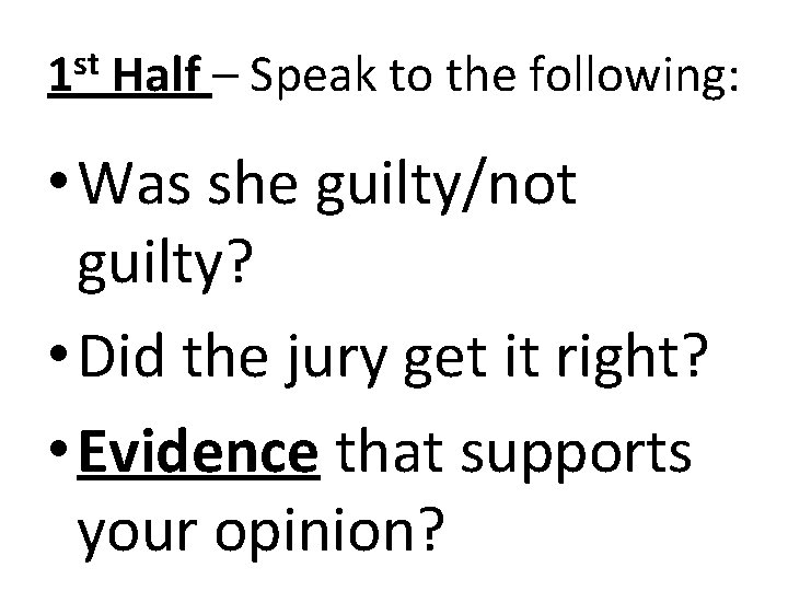 1 st Half – Speak to the following: • Was she guilty/not guilty? •