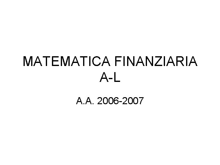 MATEMATICA FINANZIARIA A-L A. A. 2006 -2007 