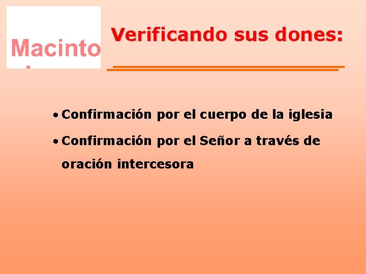 Verificando sus dones: • Confirmación por el cuerpo de la iglesia • Confirmación por