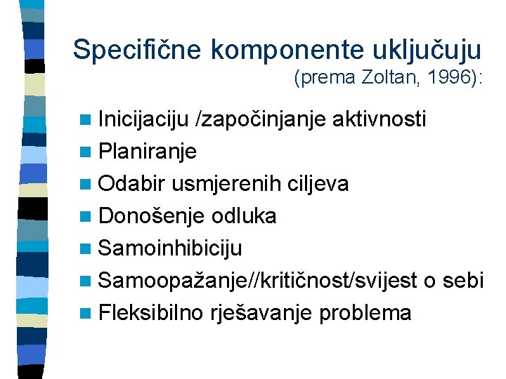 Specifične komponente uključuju (prema Zoltan, 1996): n Inicijaciju /započinjanje aktivnosti n Planiranje n Odabir