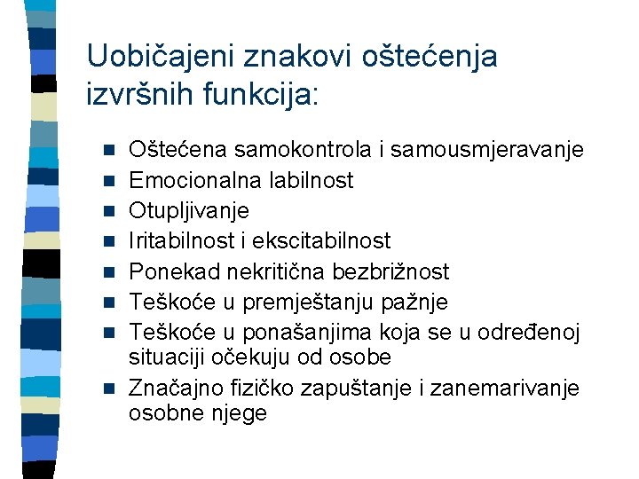 Uobičajeni znakovi oštećenja izvršnih funkcija: n n n n Oštećena samokontrola i samousmjeravanje Emocionalna