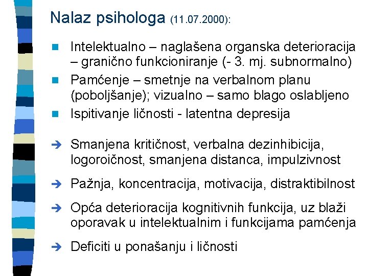 Nalaz psihologa (11. 07. 2000): Intelektualno – naglašena organska deterioracija – granično funkcioniranje (-