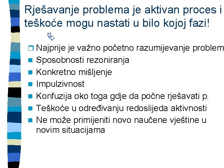 Rješavanje problema je aktivan proces i teškoće mogu nastati u bilo kojoj fazi! r