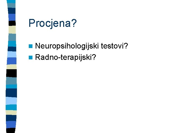 Procjena? n Neuropsihologijski testovi? n Radno-terapijski? 