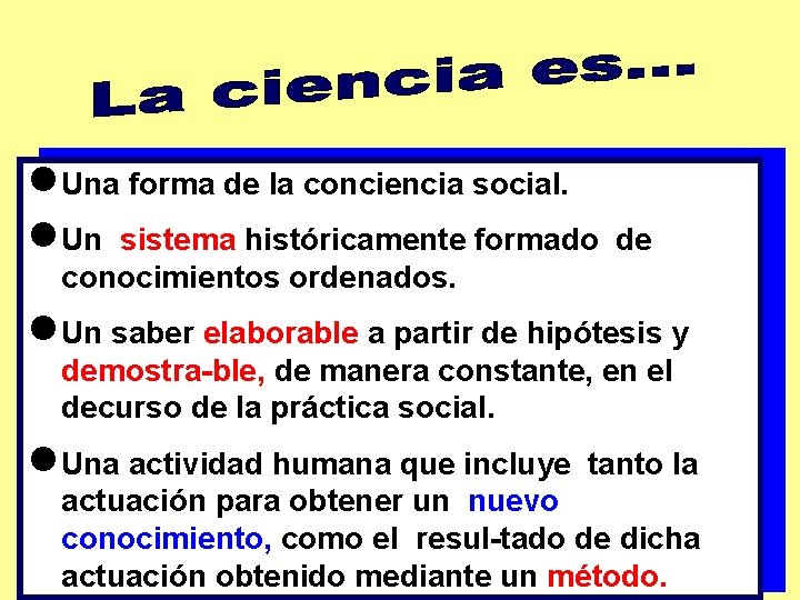 n Una forma de la conciencia social. n Un sistema históricamente formado de conocimientos