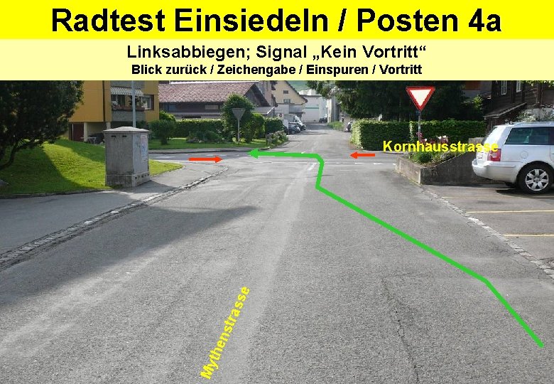 Radtest Einsiedeln / Posten 4 a Linksabbiegen; Signal „Kein Vortritt“ Blick zurück / Zeichengabe Radtest Einsiedeln / Posten 4 a Linksabbiegen; Signal „Kein Vortritt“ Blick zurück / Zeichengabe