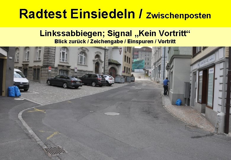 Radtest Einsiedeln / Zwischenposten Linkssabbiegen; Signal „Kein Vortritt“ Blick zurück / Zeichengabe / Einspuren Radtest Einsiedeln / Zwischenposten Linkssabbiegen; Signal „Kein Vortritt“ Blick zurück / Zeichengabe / Einspuren