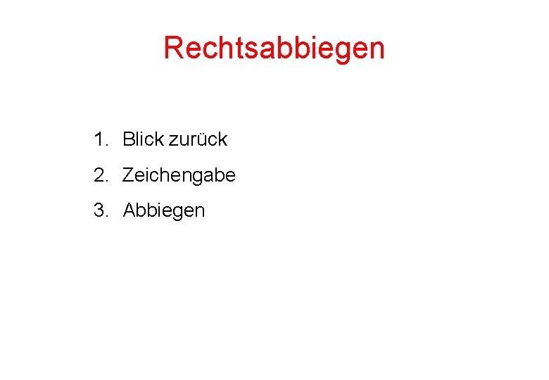 Rechtsabbiegen 1. Blick zurück 2. Zeichengabe 3. Abbiegen Rechtsabbiegen 1. Blick zurück 2. Zeichengabe 3. Abbiegen