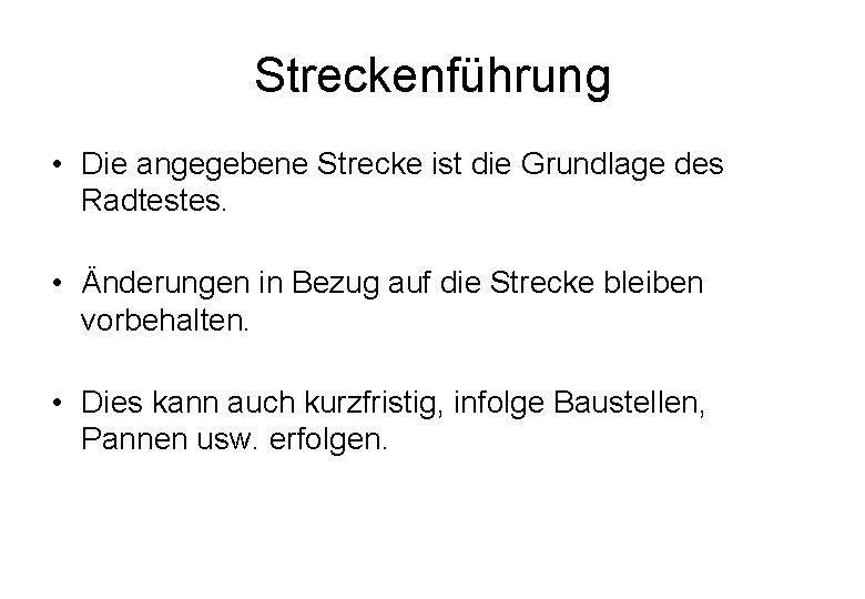 Streckenführung • Die angegebene Strecke ist die Grundlage des Radtestes. • Änderungen in Bezug Streckenführung • Die angegebene Strecke ist die Grundlage des Radtestes. • Änderungen in Bezug