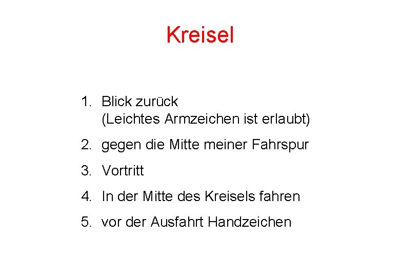 Kreisel 1. Blick zurück (Leichtes Armzeichen ist erlaubt) 2. gegen die Mitte meiner Fahrspur Kreisel 1. Blick zurück (Leichtes Armzeichen ist erlaubt) 2. gegen die Mitte meiner Fahrspur