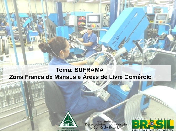 Tema: SUFRAMA Zona Franca de Manaus e Áreas de Livre Comércio 