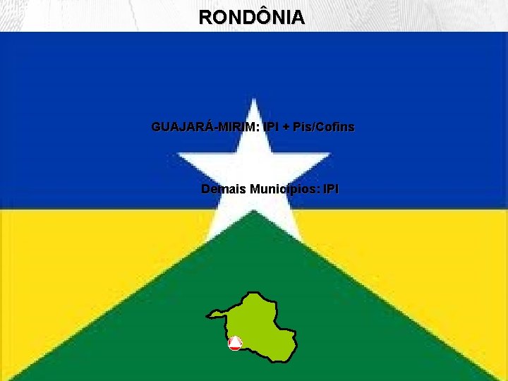 RONDÔNIA GUAJARÁ-MIRIM: IPI + Pis/Cofins Demais Municípios: IPI 