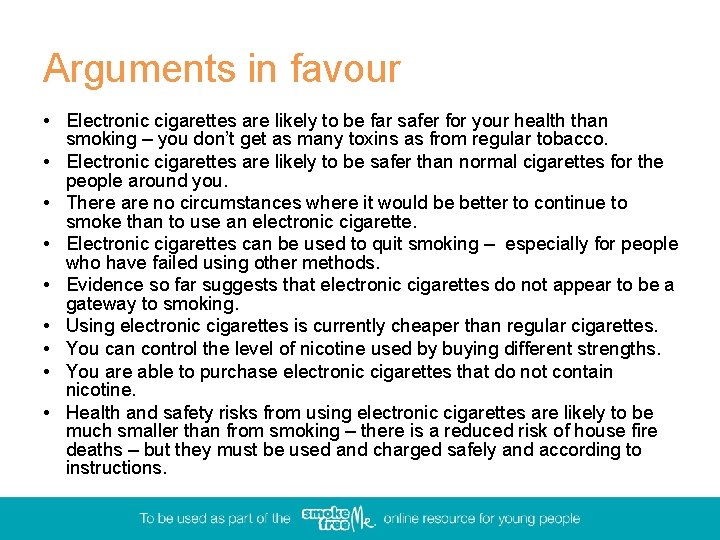 Arguments in favour • Electronic cigarettes are likely to be far safer for your