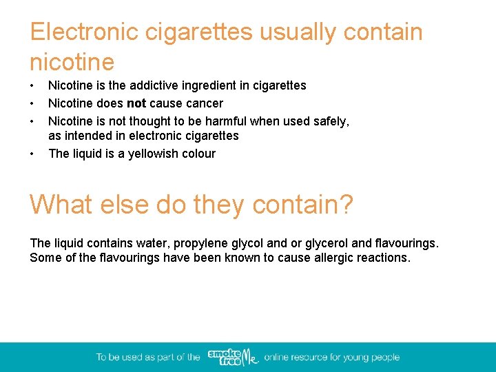 Electronic cigarettes usually contain nicotine • • Nicotine is the addictive ingredient in cigarettes