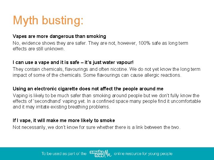 Myth busting: Vapes are more dangerous than smoking No, evidence shows they are safer.