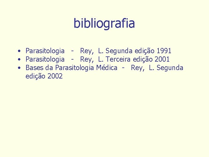 bibliografia • Parasitologia - Rey, L. Segunda edição 1991 • Parasitologia - Rey, L.